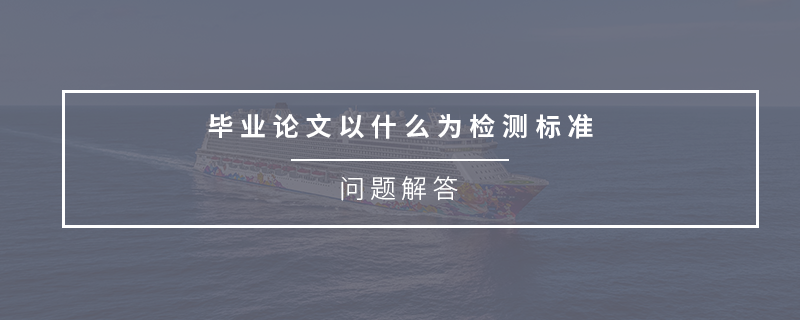 畢業(yè)論文以什么為檢測標準