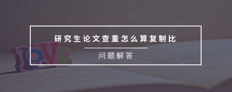 研究生論文查重怎么算復(fù)制比