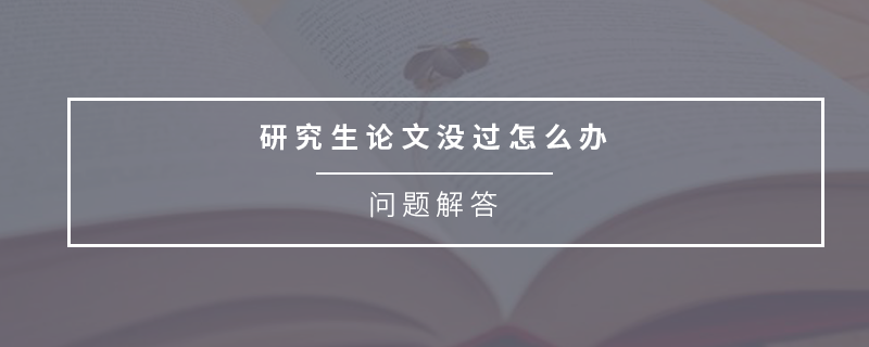 研究生論文沒過怎么辦