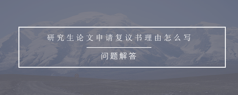 研究生論文申請復議書理由怎么寫