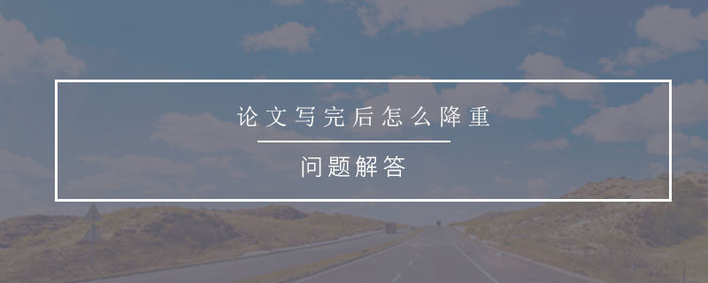 論文寫完后怎么降重