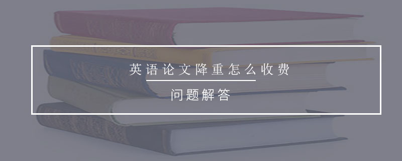 英語(yǔ)論文降重怎么收費(fèi)