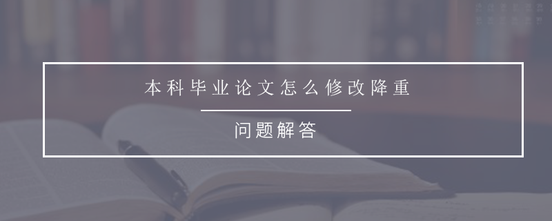 本科畢業(yè)論文怎么修改降重