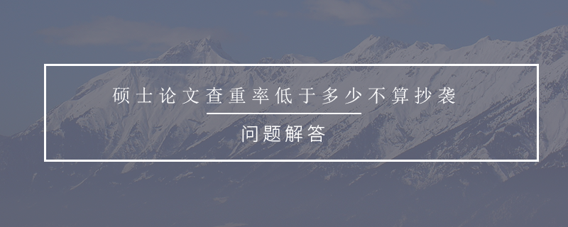 碩士論文查重率低于多少不算抄襲