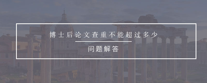 博士后論文查重不能超過多少