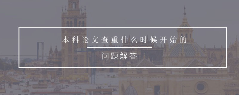 本科論文查重什么時候開始的