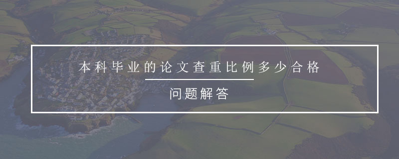 本科畢業(yè)的論文查重比例多少合格