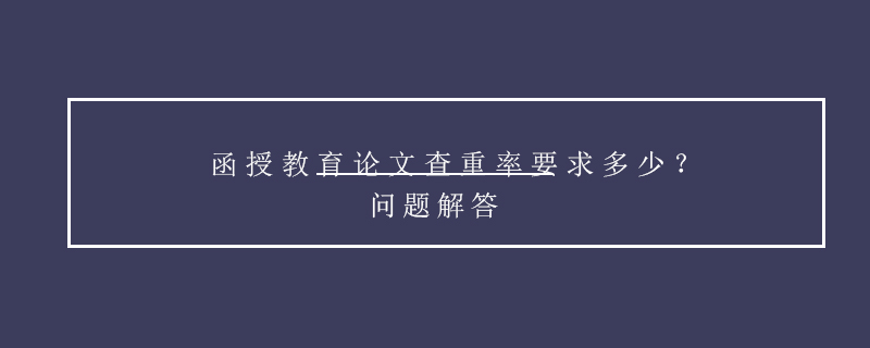 函授教育論文查重率要求多少