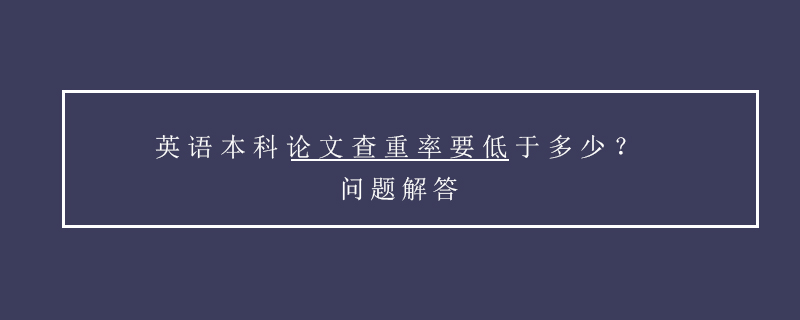 英語本科論文查重率要低于多少