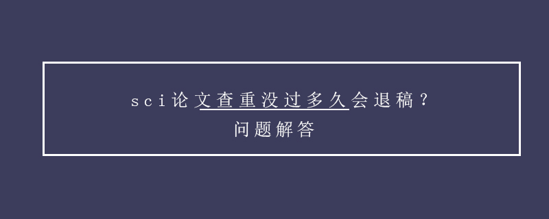 sci論文查重沒過多久會退稿