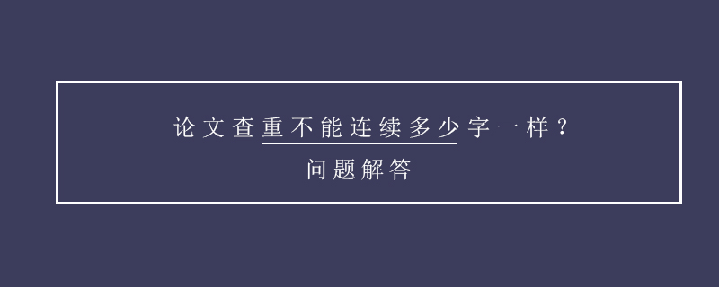 論文查重不能連續(xù)多少字一樣