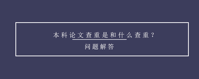 本科論文查重是和什么查重