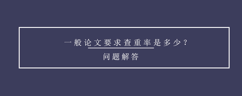 一般論文要求查重率是多少