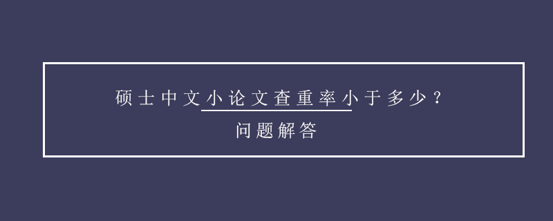 碩士中文小論文查重率小于多少