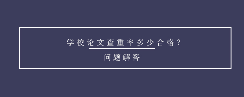 學(xué)校論文查重率多少合格