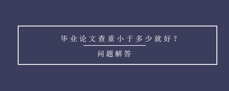 畢業(yè)論文查重小于多少就好