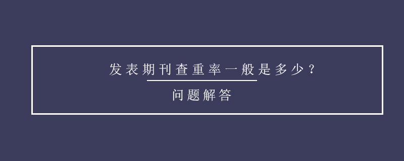 發(fā)表期刊查重率一般是多少